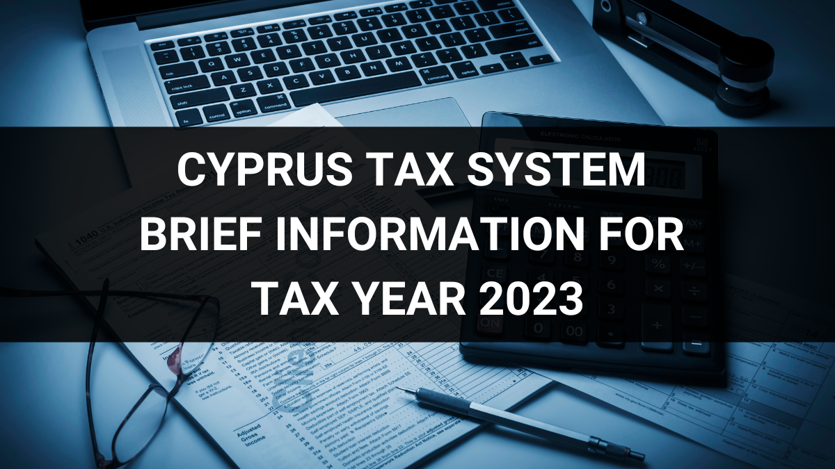 CYPRUS TAX SYSTEM – BRIEF INFORMATION  2023